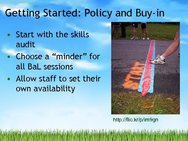 Getting Started: Policy and Buy-in • Start with the skills audit • Choose a