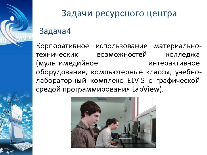 Задачи ресурсного центра Задача 4 Корпоративное использование материальнотехнических возможностей колледжа (мультимедийное интерактивное оборудование, компьютерные