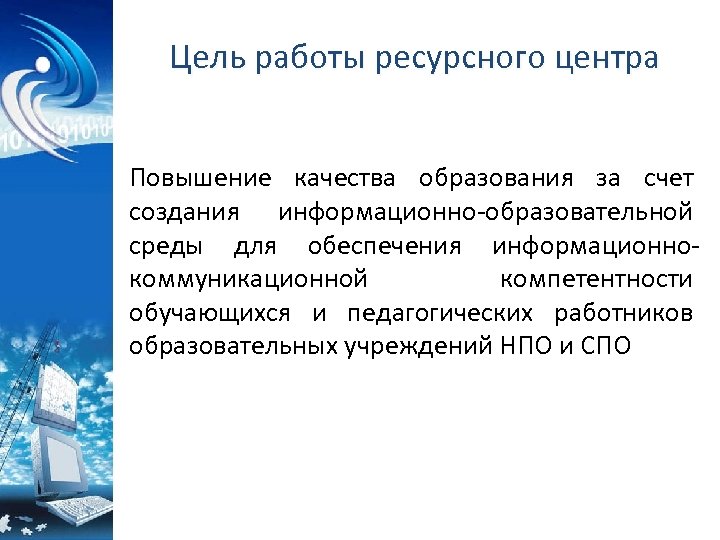 Цель работы ресурсного центра Повышение качества образования за счет создания информационно-образовательной среды для обеспечения