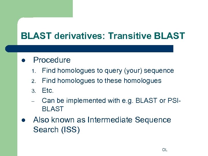 BLAST derivatives: Transitive BLAST l Procedure 1. 2. 3. – l Find homologues to