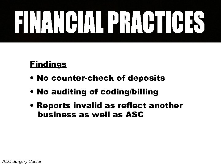 Findings • No counter-check of deposits • No auditing of coding/billing • Reports invalid