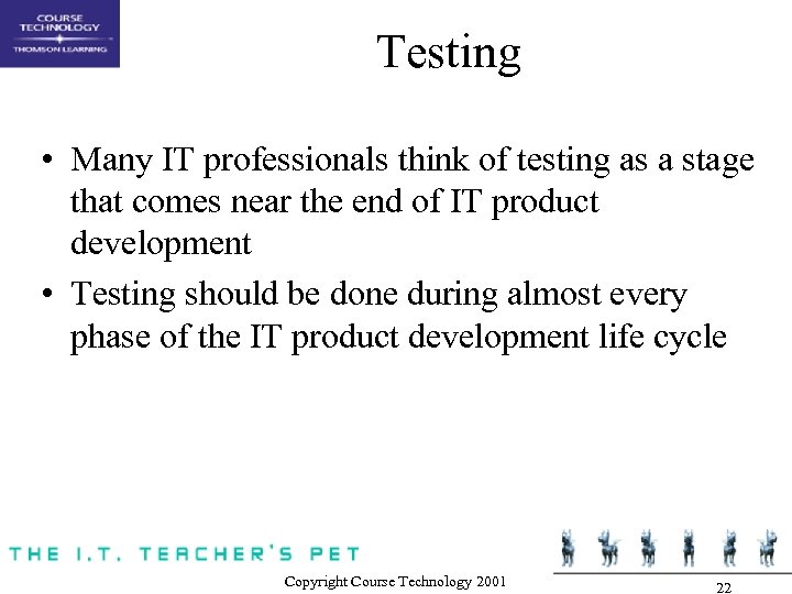 Testing • Many IT professionals think of testing as a stage that comes near