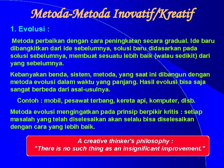 Metoda-Metoda Inovatif/Kreatif 1. Evolusi : Metoda perbaikan dengan cara peningkatan secara gradual. Ide baru