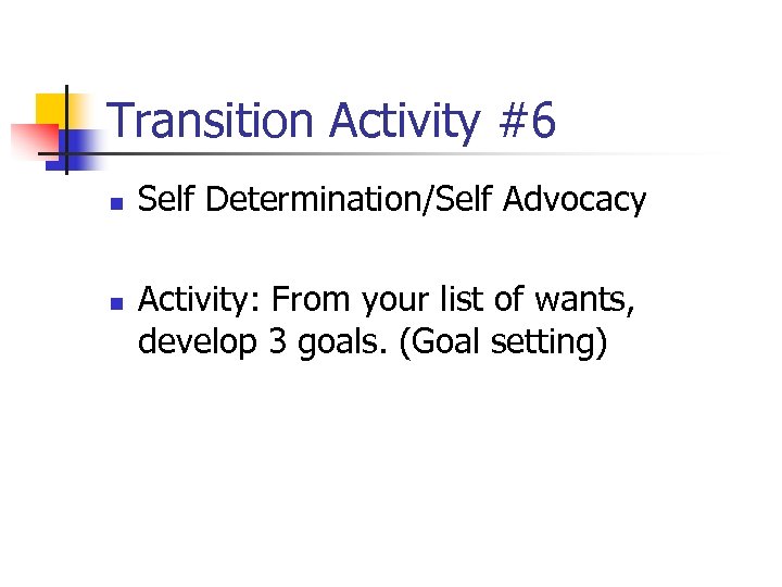 Transition Activity #6 n n Self Determination/Self Advocacy Activity: From your list of wants,