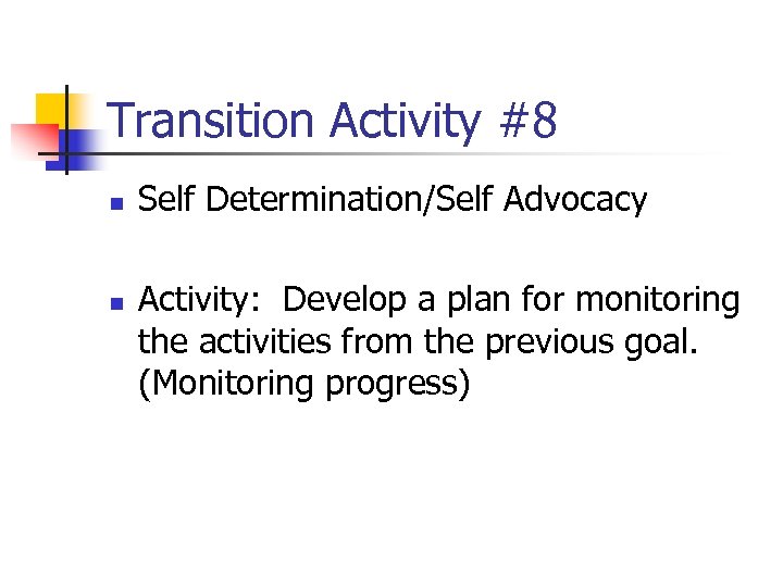 Transition Activity #8 n n Self Determination/Self Advocacy Activity: Develop a plan for monitoring