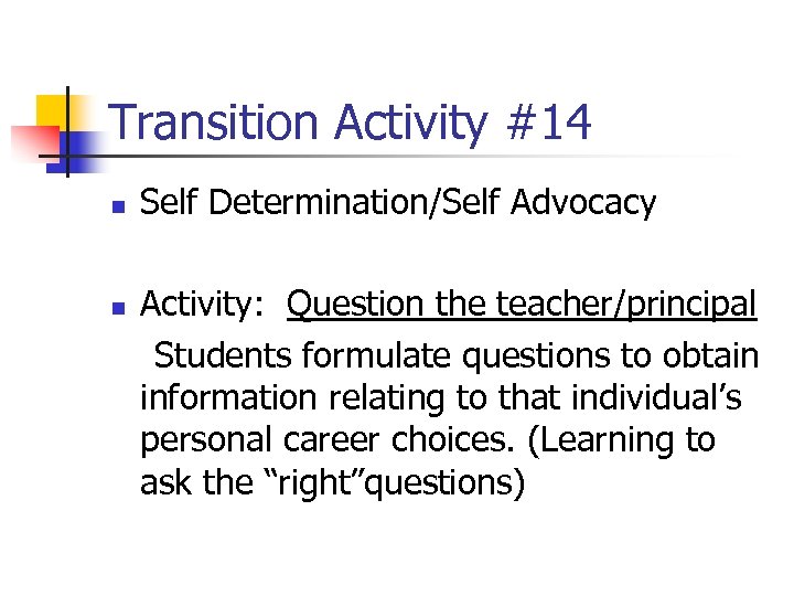 Transition Activity #14 n n Self Determination/Self Advocacy Activity: Question the teacher/principal Students formulate