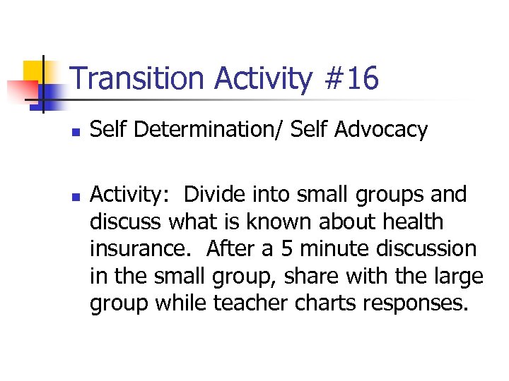 Transition Activity #16 n n Self Determination/ Self Advocacy Activity: Divide into small groups