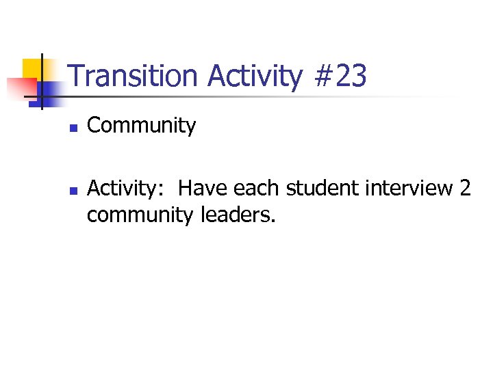 Transition Activity #23 n n Community Activity: Have each student interview 2 community leaders.