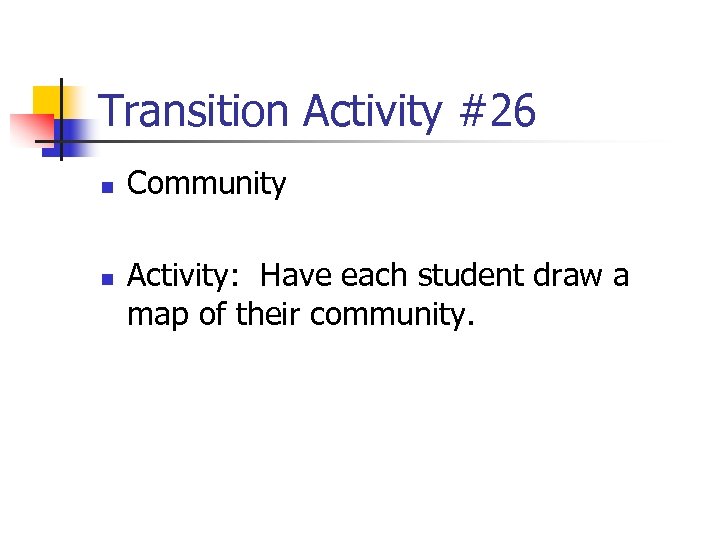Transition Activity #26 n n Community Activity: Have each student draw a map of