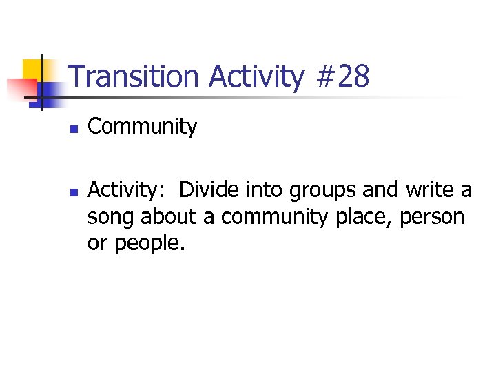 Transition Activity #28 n n Community Activity: Divide into groups and write a song