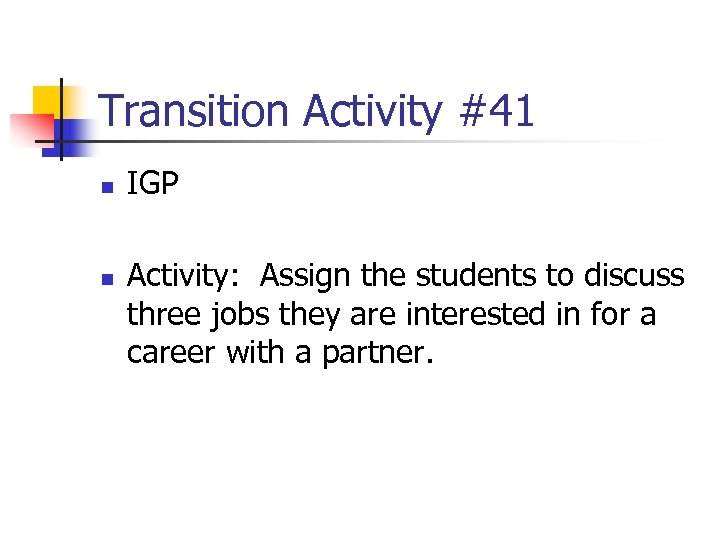 Transition Activity #41 n n IGP Activity: Assign the students to discuss three jobs