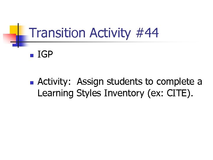 Transition Activity #44 n n IGP Activity: Assign students to complete a Learning Styles