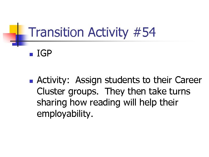 Transition Activity #54 n n IGP Activity: Assign students to their Career Cluster groups.