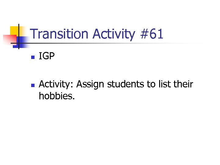 Transition Activity #61 n n IGP Activity: Assign students to list their hobbies. 