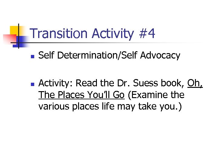 Transition Activity #4 n n Self Determination/Self Advocacy Activity: Read the Dr. Suess book,