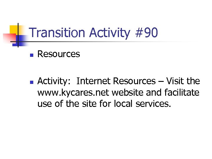 Transition Activity #90 n n Resources Activity: Internet Resources – Visit the www. kycares.