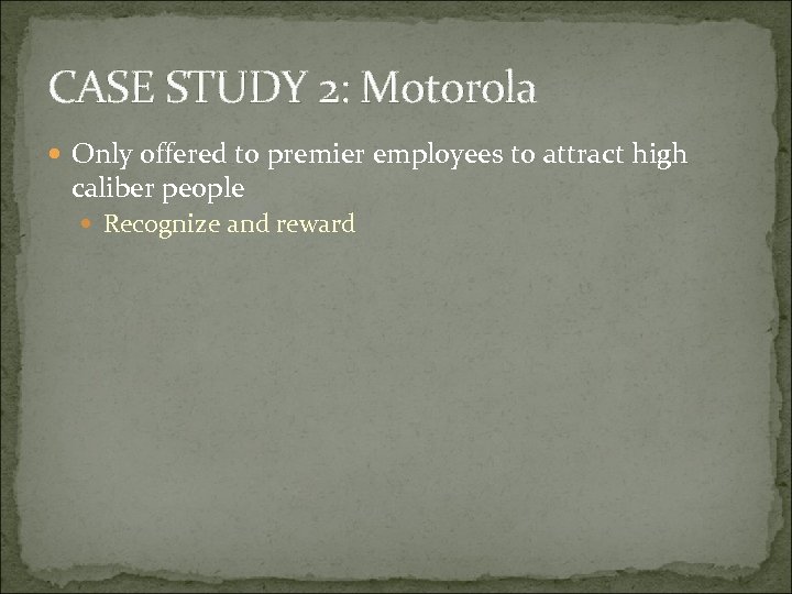 CASE STUDY 2: Motorola Only offered to premier employees to attract high caliber people