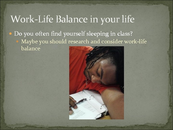 Work-Life Balance in your life Do you often find yourself sleeping in class? Maybe
