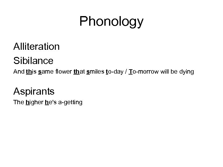 Phonology Alliteration Sibilance And this same flower that smiles to-day / To-morrow will be