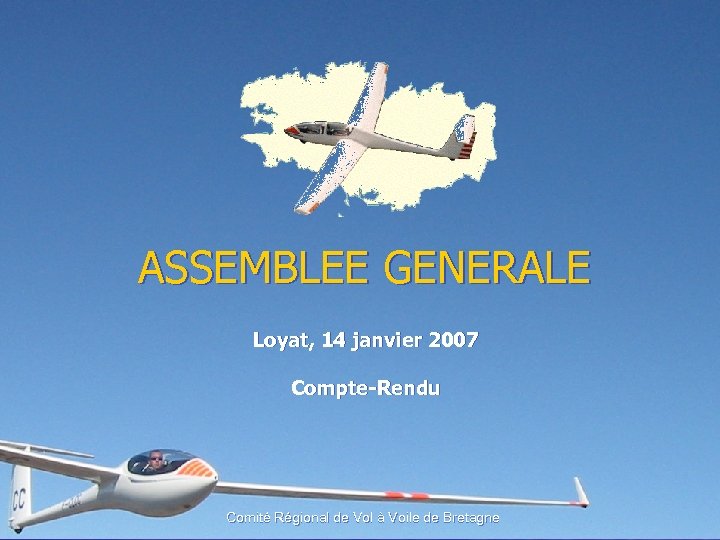 ASSEMBLEE GENERALE Loyat, 14 janvier 2007 Compte-Rendu Comité Régional de Vol à Voile de