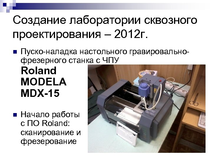 Создание лаборатории сквозного проектирования – 2012 г. n Пуско-наладка настольного гравировальнофрезерного станка с ЧПУ