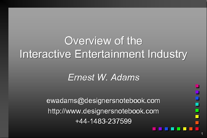 Overview of the Interactive Entertainment Industry Ernest W. Adams ewadams@designersnotebook. com http: //www. designersnotebook.