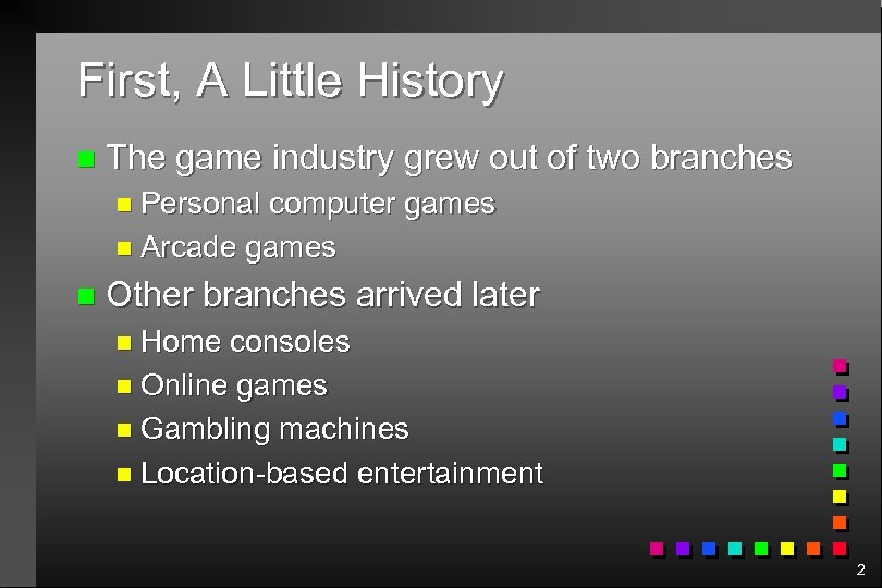 First, A Little History n The game industry grew out of two branches n