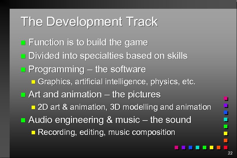 The Development Track Function is to build the game n Divided into specialties based