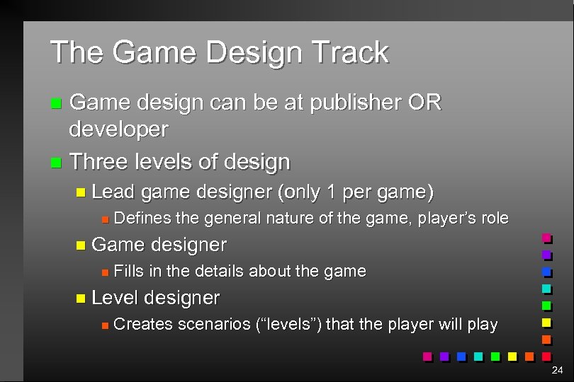 The Game Design Track Game design can be at publisher OR developer n Three