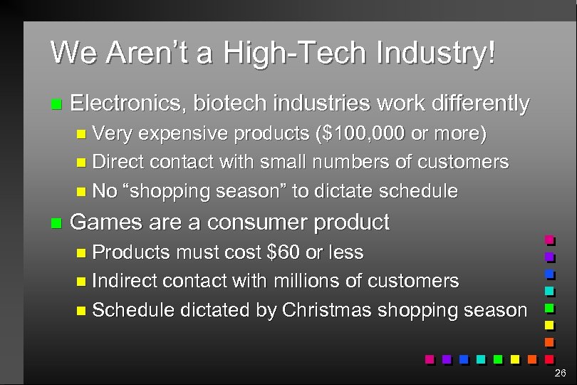 We Aren’t a High-Tech Industry! n Electronics, biotech industries work differently n Very expensive