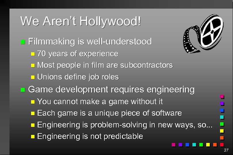 We Aren’t Hollywood! n Filmmaking is well-understood n 70 years of experience n Most