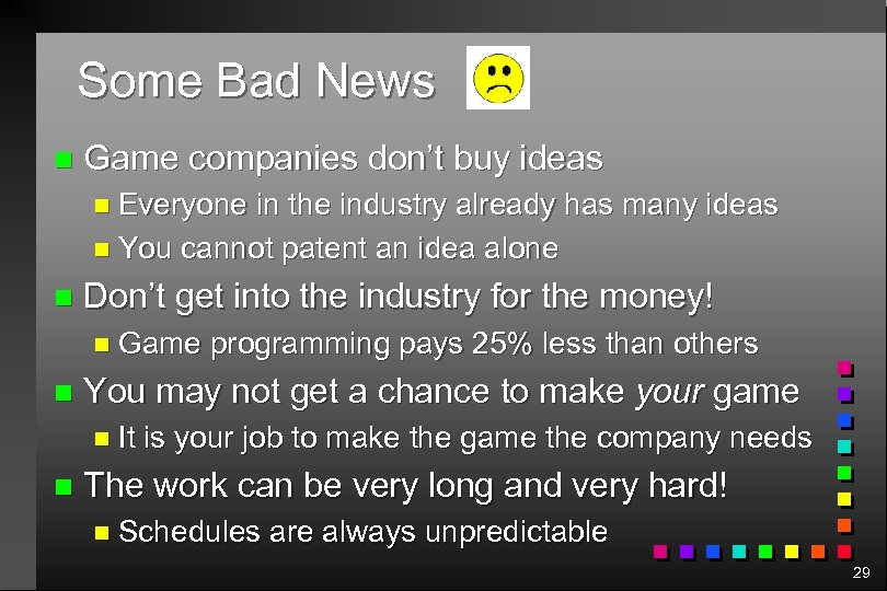 Some Bad News n Game companies don’t buy ideas n Everyone in the industry