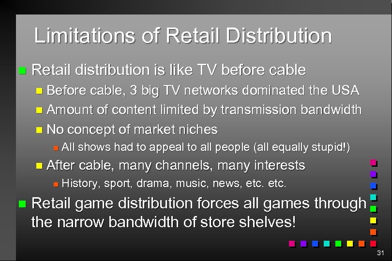 Limitations of Retail Distribution n Retail distribution is like TV before cable n Before