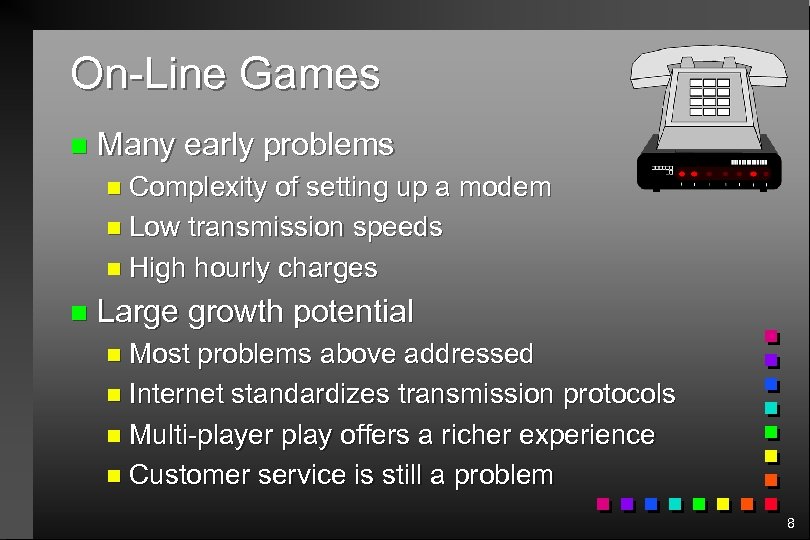 On-Line Games n Many early problems n Complexity of setting up a modem n