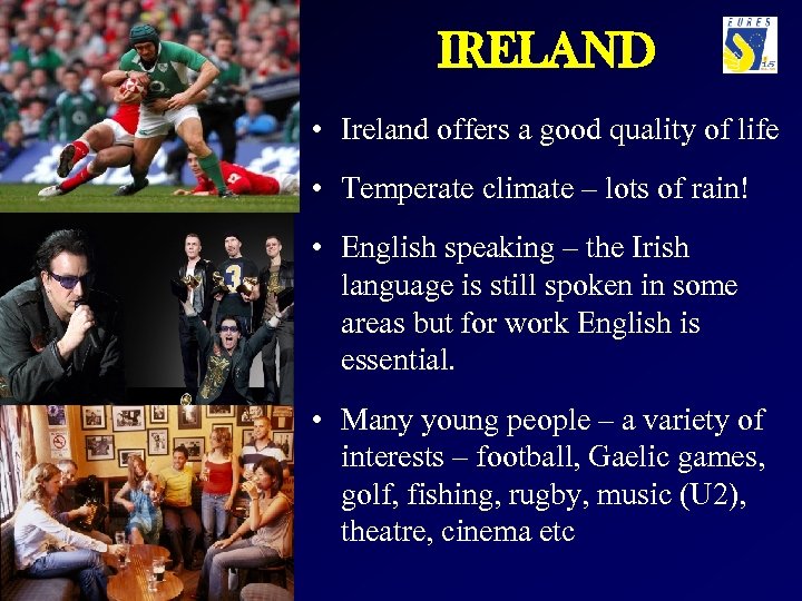 IRELAND • Ireland offers a good quality of life • Temperate climate – lots