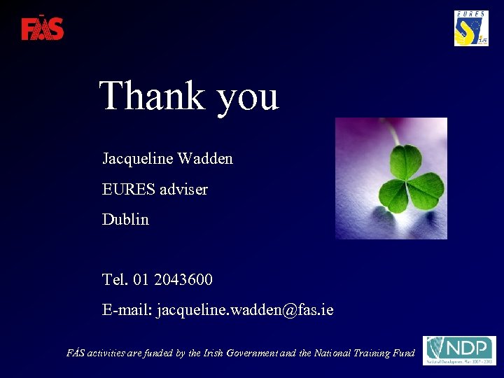 Thank you Jacqueline Wadden EURES adviser Dublin Tel. 01 2043600 E-mail: jacqueline. wadden@fas. ie