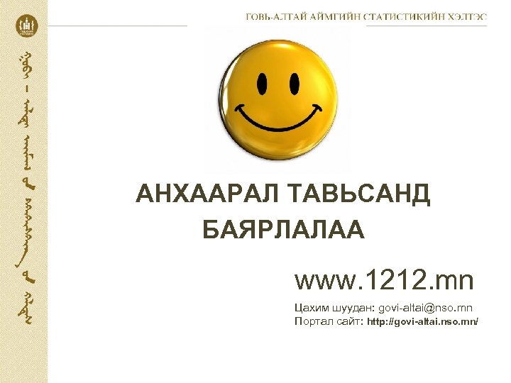 АНХААРАЛ ТАВЬСАНД БАЯРЛАЛАА www. 1212. mn Цахим шуудан: govi-altai@nso. mn Портал сайт: http: //govi-altai.