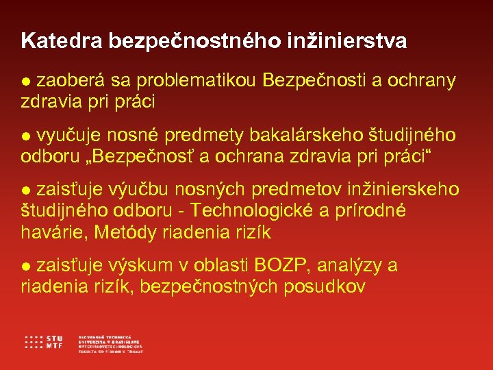 Katedra bezpečnostného inžinierstva zaoberá sa problematikou Bezpečnosti a ochrany zdravia pri práci vyučuje nosné