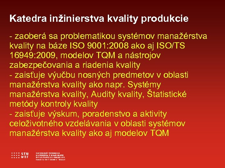 Katedra inžinierstva kvality produkcie - zaoberá sa problematikou systémov manažérstva kvality na báze ISO