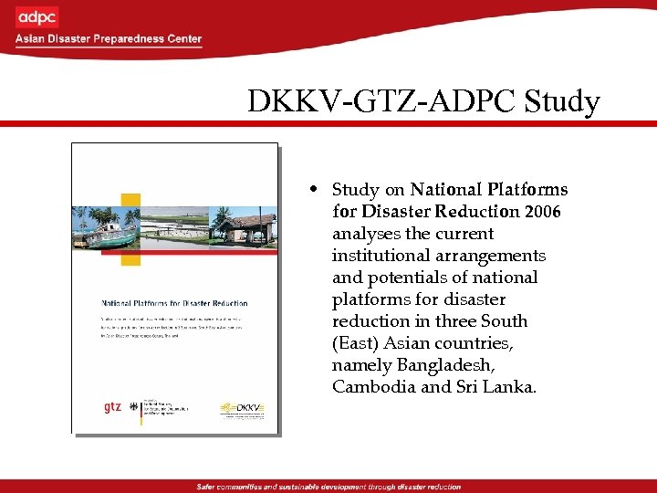 DKKV-GTZ-ADPC Study • Study on National Platforms for Disaster Reduction 2006 analyses the current
