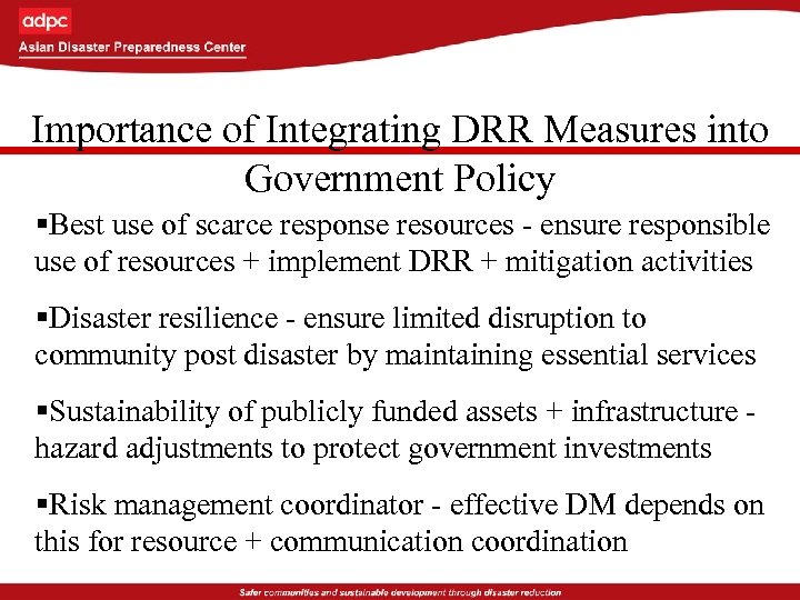 Importance of Integrating DRR Measures into Government Policy §Best use of scarce response resources