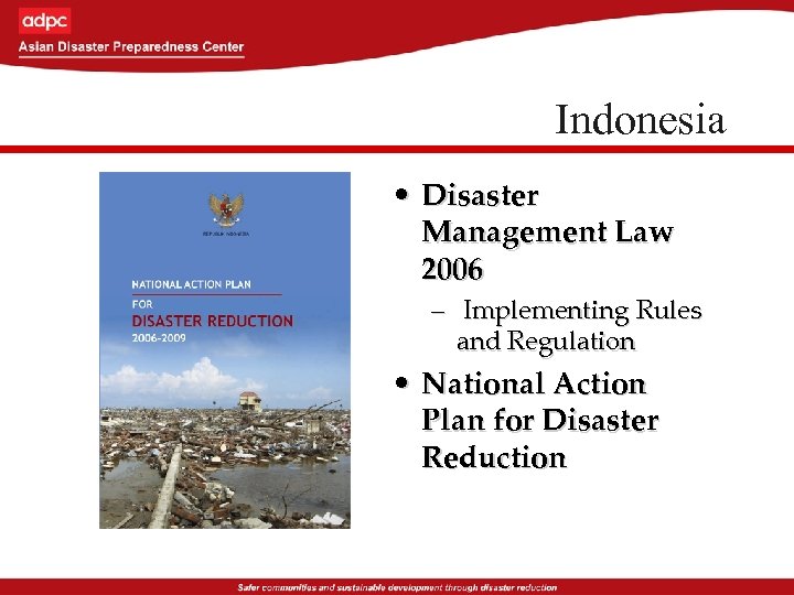 Indonesia • Disaster Management Law 2006 – Implementing Rules and Regulation • National Action