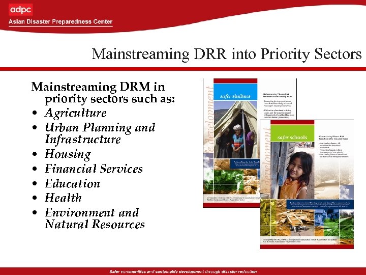 Mainstreaming DRR into Priority Sectors Mainstreaming DRM in priority sectors such as: • Agriculture