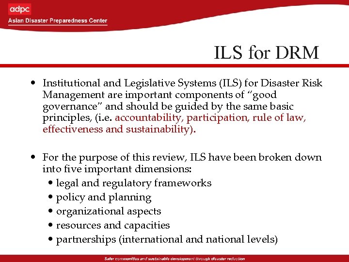 ILS for DRM • Institutional and Legislative Systems (ILS) for Disaster Risk Management are