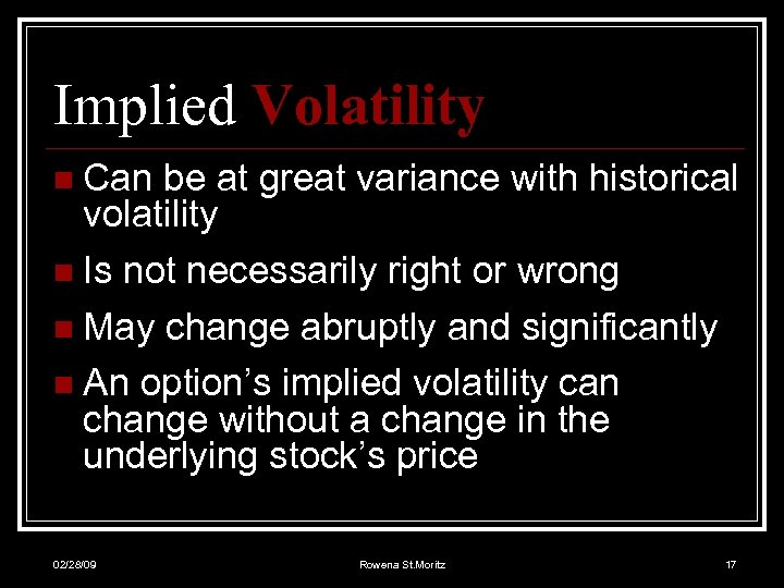 Implied Volatility n Can be at great variance with historical volatility n Is not