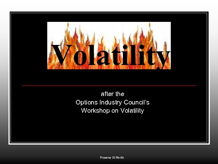 Volatility after the Options Industry Council’s Workshop on Volatility Rowena St. Moritz 