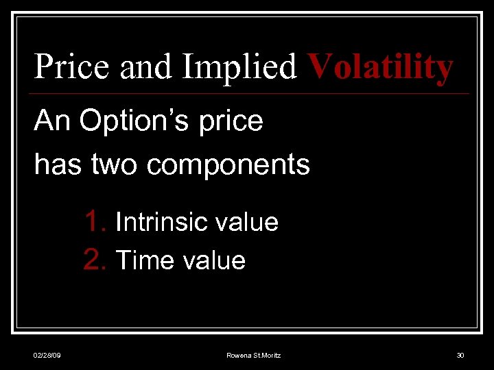 Price and Implied Volatility An Option’s price has two components 1. Intrinsic value 2.
