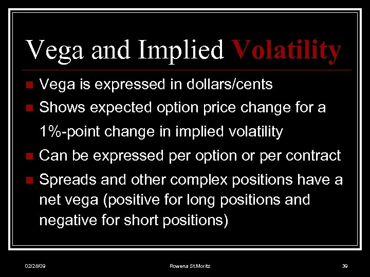 Vega and Implied Volatility n Vega is expressed in dollars/cents n Shows expected option