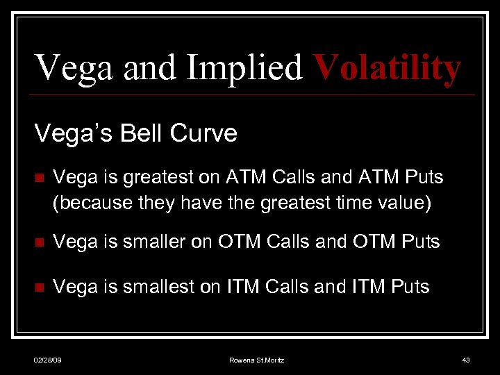 Vega and Implied Volatility Vega’s Bell Curve n Vega is greatest on ATM Calls