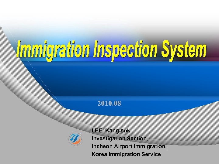 2010. 08 LEE, Kang-suk Investigation Section, Incheon Airport Immigration, Korea Immigration Service 